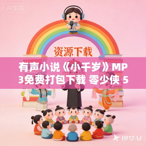 有声小说《小千岁》MP3免费打包下载 零少侠 595集完结 有声小说《小千岁》MP3免费打包下载 零少侠 595集完结