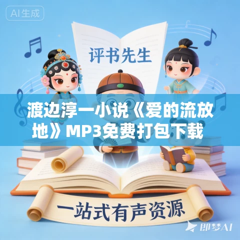 渡边淳一小说《爱的流放地》MP3免费打包下载 85集 渡边淳一小说《爱的流放地》MP3免费打包下载 85集