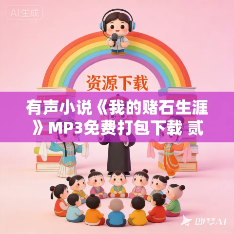 有声小说《我的赌石生涯》MP3免费打包下载 贰飞演播 321集