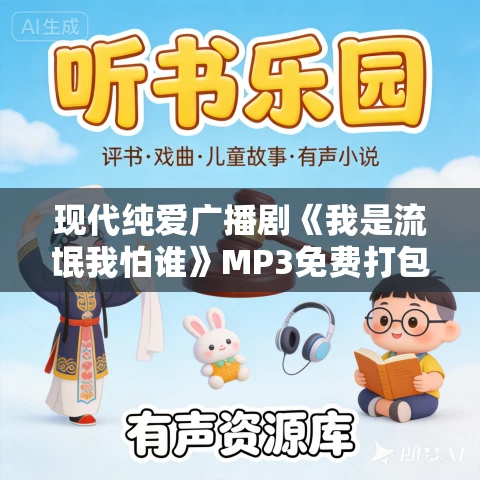 现代纯爱广播剧《我是流氓我怕谁》MP3免费打包下载 7集全 现代纯爱广播剧《我是流氓我怕谁》MP3免费打包下载 7集全