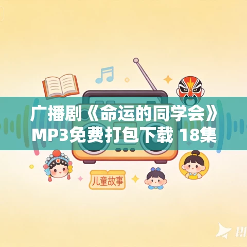 广播剧《命运的同学会》MP3免费打包下载 18集全 广播剧《命运的同学会》MP3免费打包下载 18集全
