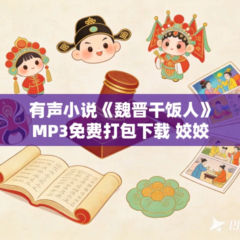 有声小说《魏晋干饭人》MP3免费打包下载 姣姣兮多人有声剧 961集