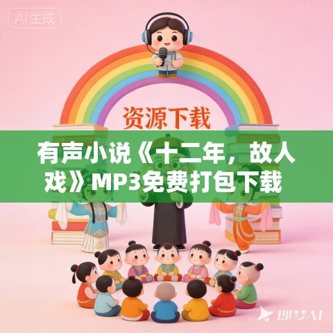 有声小说《十二年，故人戏》MP3免费打包下载 双播精品有声剧 106集完结