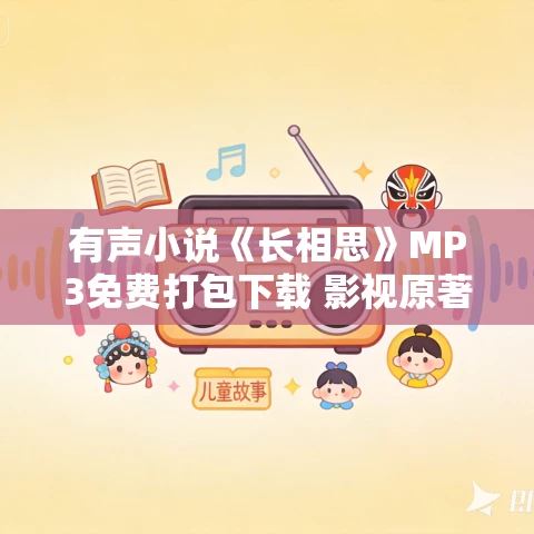 有声小说《长相思》MP3免费打包下载 影视原著小说 345集全 有声小说《长相思》MP3免费打包下载 影视原著小说 345集全