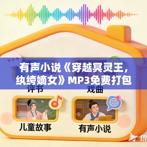 有声小说《穿越冥灵王,纨绔嫡女》MP3免费打包下载 1288集完结 有声小说《穿越冥灵王,纨绔嫡女》MP3免费打包下载 1288集完结