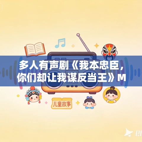 多人有声剧《我本忠臣,你们却让我谋反当王》MP3免费打包下载 夏辰璟依播讲 508集完结 多人有声剧《我本忠臣,你们却让我谋反当王》MP3免费打包下载 夏辰璟依播讲 508集完结