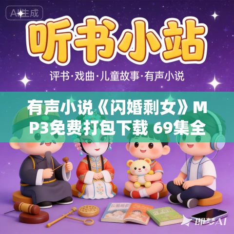 有声小说《闪婚剩女》MP3免费打包下载 69集全 飞樱作品 有声小说《闪婚剩女》MP3免费打包下载 69集全 飞樱作品