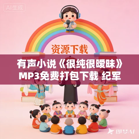 有声小说《很纯很暧昧》MP3免费打包下载 纪军播音1254集完结