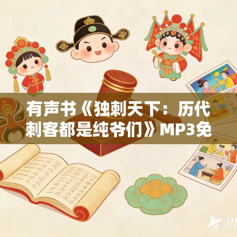 有声书《独刺天下：历代刺客都是纯爷们》MP3免费打包下载 47集