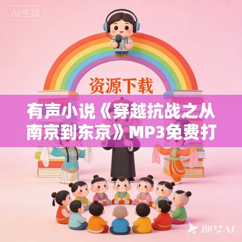 有声小说《穿越抗战之从南京到东京》MP3免费打包下载 2675集完结