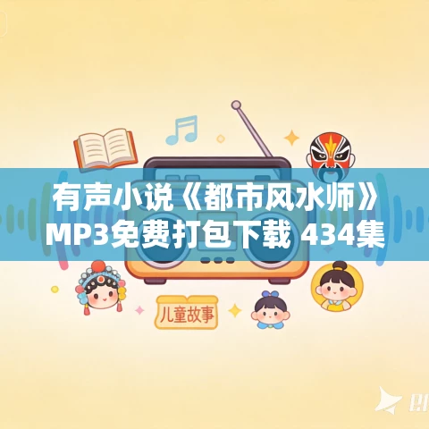 有声小说《都市风水师》MP3免费打包下载 434集全 原野播音 有声小说《都市风水师》MP3免费打包下载 434集全 原野播音