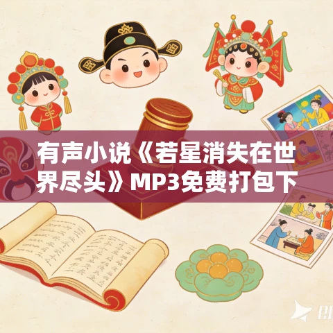有声小说《若星消失在世界尽头》MP3免费打包下载 31集 巴小恩播音 有声小说《若星消失在世界尽头》MP3免费打包下载 31集 巴小恩播音