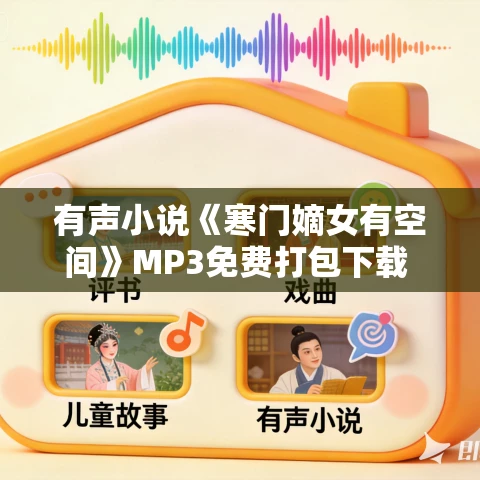 有声小说《寒门嫡女有空间》MP3免费打包下载 小啾主播女 841集完结 有声小说《寒门嫡女有空间》MP3免费打包下载 小啾主播女 841集完结
