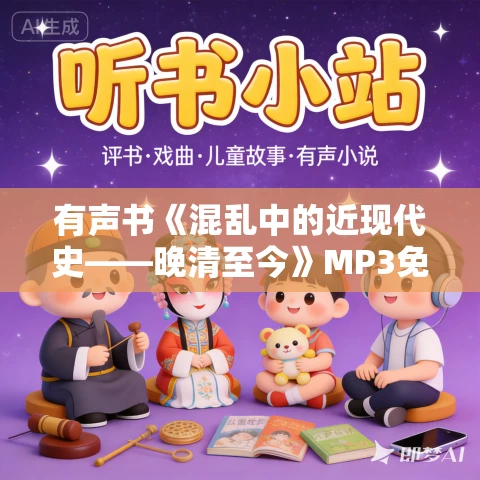 有声书《混乱中的近现代史——晚清至今》MP3免费打包下载 825集 木子话故事播音 有声书《混乱中的近现代史——晚清至今》MP3免费打包下载 825集 木子话故事播音
