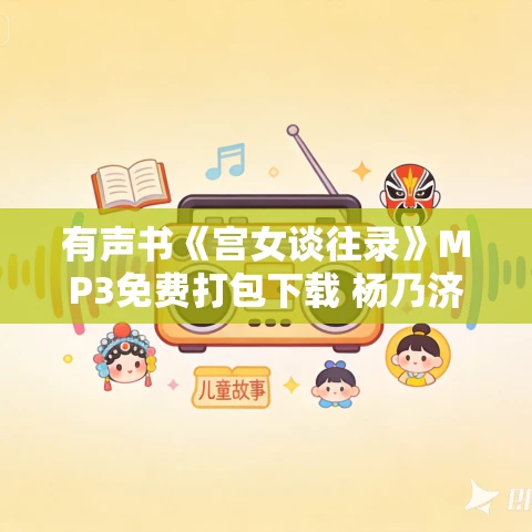 有声书《宫女谈往录》MP3免费打包下载 杨乃济作品 53集 有益播讲
