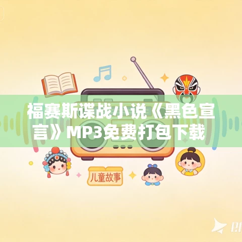 福赛斯谍战小说《黑色宣言》MP3免费打包下载 79集 福赛斯谍战小说《黑色宣言》MP3免费打包下载 79集