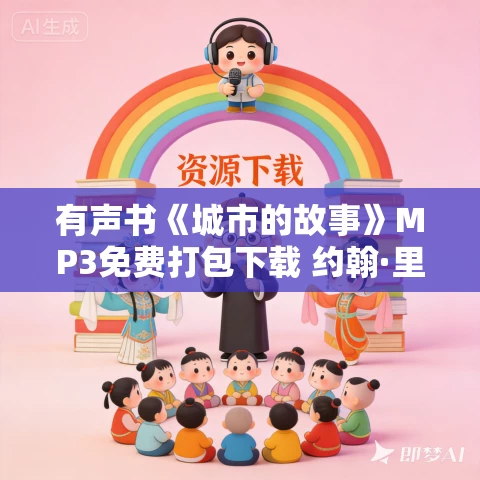 有声书《城市的故事》MP3免费打包下载 约翰·里德作品 46集 文月播音 有声书《城市的故事》MP3免费打包下载 约翰·里德作品 46集 文月播音