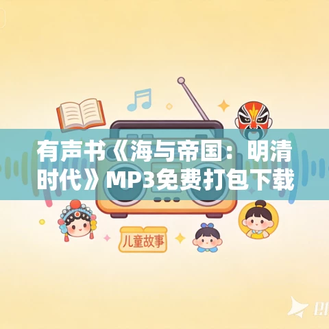 有声书《海与帝国:明清时代》MP3免费打包下载 45集 有声书《海与帝国:明清时代》MP3免费打包下载 45集
