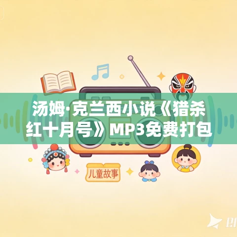 汤姆·克兰西小说《猎杀红十月号》MP3免费打包下载 67集 闫老猫播讲 汤姆·克兰西小说《猎杀红十月号》MP3免费打包下载 67集 闫老猫播讲