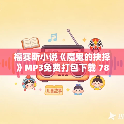 福赛斯小说《魔鬼的抉择》MP3免费打包下载 78集 福赛斯小说《魔鬼的抉择》MP3免费打包下载 78集