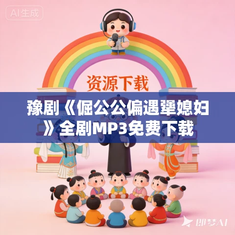 豫剧《倔公公偏遇犟媳妇》全剧MP3免费下载 豫剧《倔公公偏遇犟媳妇》全剧MP3免费下载
