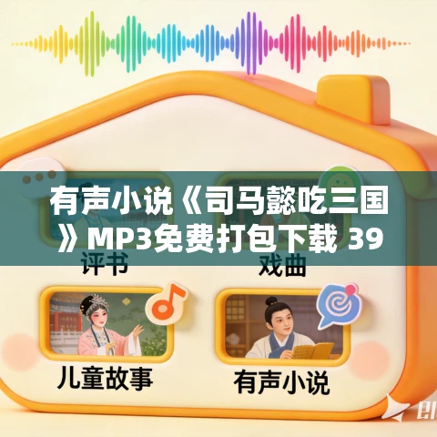 有声小说《司马懿吃三国》MP3免费打包下载 390集完结 有声小说《司马懿吃三国》MP3免费打包下载 390集完结