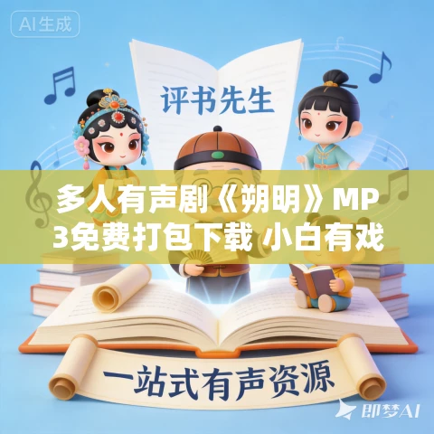 多人有声剧《朔明》MP3免费打包下载 小白有戏播讲 677集完结