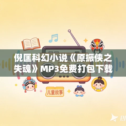 倪匡科幻小说《原振侠之失魂》MP3免费打包下载 22集全 倪匡科幻小说《原振侠之失魂》MP3免费打包下载 22集全