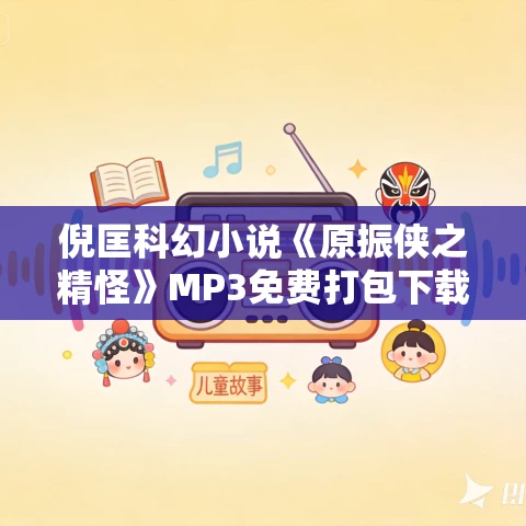倪匡科幻小说《原振侠之精怪》MP3免费打包下载 20集 倪匡科幻小说《原振侠之精怪》MP3免费打包下载 20集