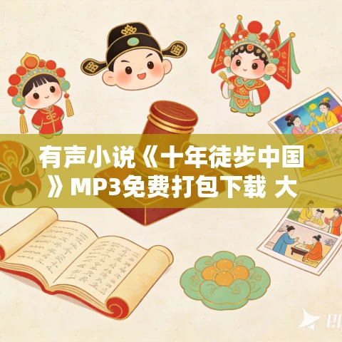 有声小说《十年徒步中国》MP3免费打包下载 大雨播音 12集 有声小说《十年徒步中国》MP3免费打包下载 大雨播音 12集