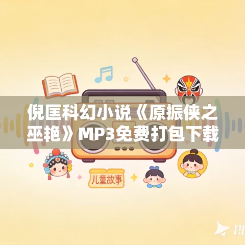 倪匡科幻小说《原振侠之巫艳》MP3免费打包下载 23集全 倪匡科幻小说《原振侠之巫艳》MP3免费打包下载 23集全