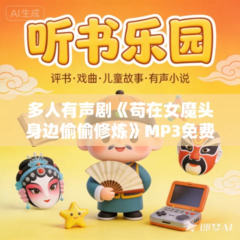 多人有声剧《苟在女魔头身边偷偷修炼》MP3免费打包下载 黛玉哥哥 2500集完结 多人有声剧《苟在女魔头身边偷偷修炼》MP3免费打包下载 黛玉哥哥 2500集完结
