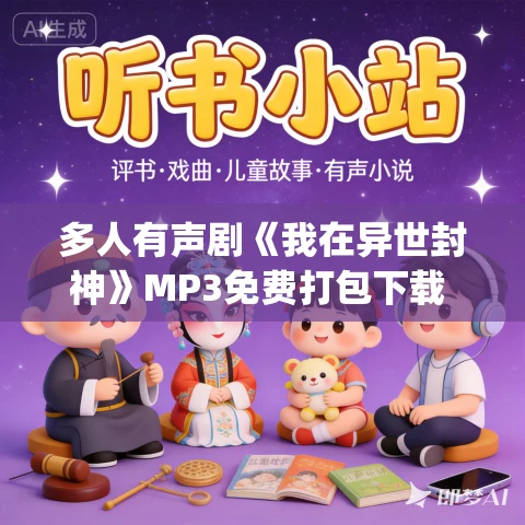 多人有声剧《我在异世封神》MP3免费打包下载 兰州&云天河  1737集