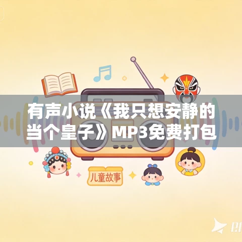 有声小说《我只想安静的当个皇子》MP3免费打包下载 481集完结