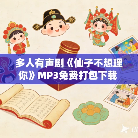多人有声剧《仙子不想理你》MP3免费打包下载 云天河演播 650集完结 多人有声剧《仙子不想理你》MP3免费打包下载 云天河演播 650集完结