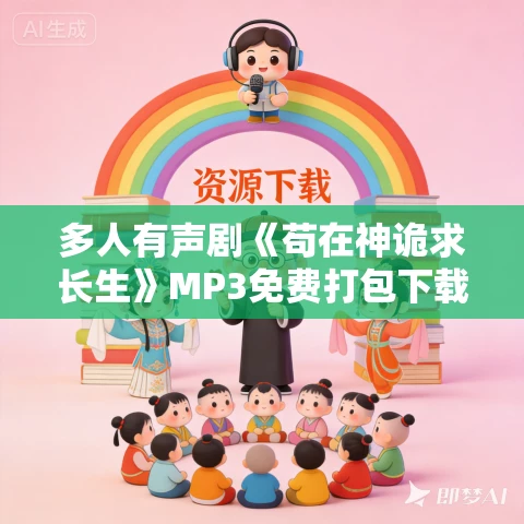 多人有声剧《苟在神诡求长生》MP3免费打包下载 有声的阿瑾 1390集完结