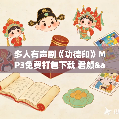 多人有声剧《功德印》MP3免费打包下载 君颜&簌簌轻扬 768集完结