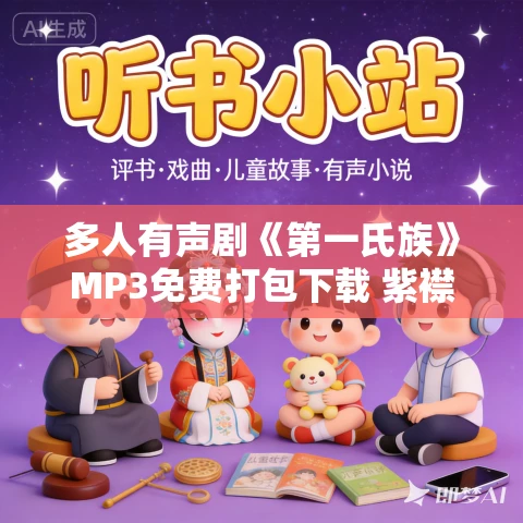 多人有声剧《第一氏族》MP3免费打包下载 紫襟剧社 935集完结