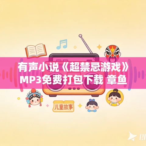 有声小说《超禁忌游戏》MP3免费打包下载 章鱼播讲 181集完结